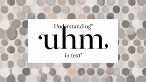 Read more about the article Understanding “Uhm” in Text: Meaning, Usage, and Contexts